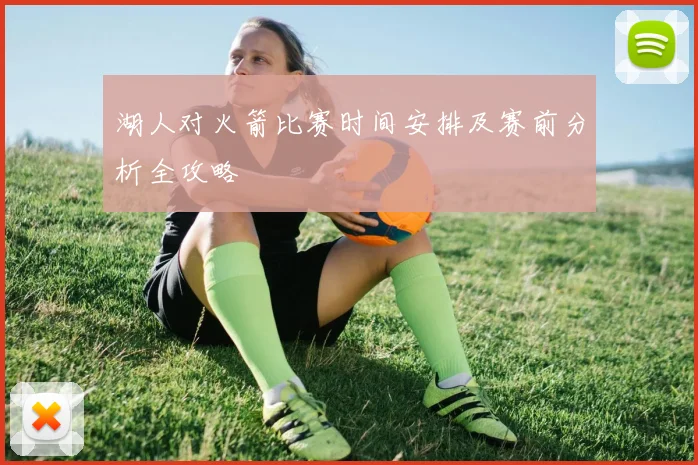 湖人对火箭比赛时间安排及赛前分析全攻略