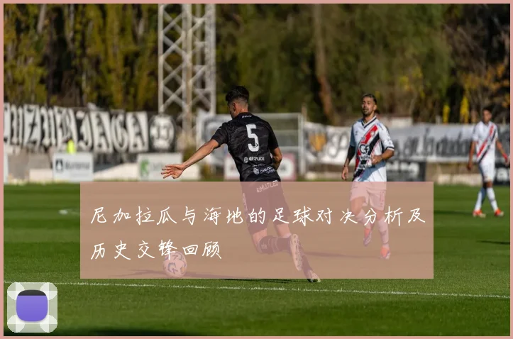 尼加拉瓜与海地的足球对决分析及历史交锋回顾