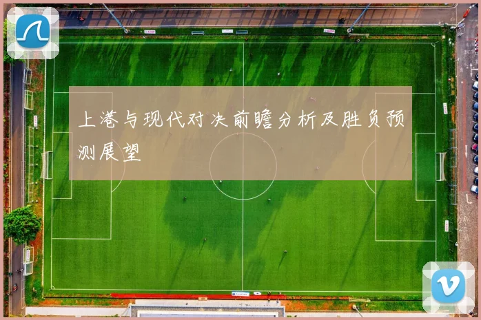 上港与现代对决前瞻分析及胜负预测展望